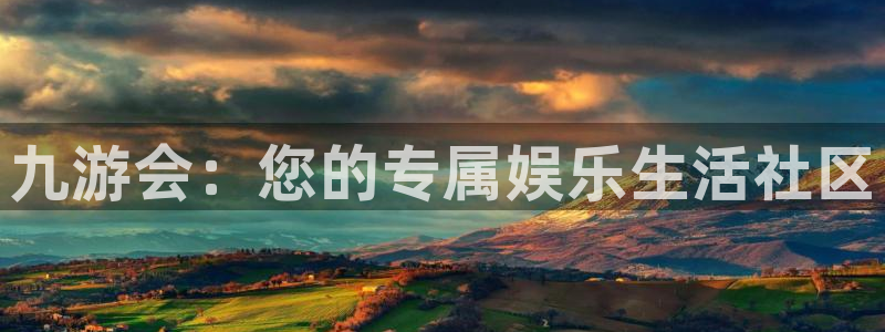 彩易通2代理注册：九游会：您的专属娱乐生活社区