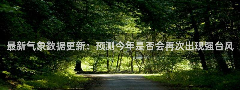 彩易通登陆：最新气象数据更新：预测今年是否会再次出现强台风