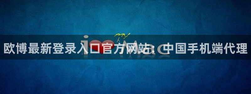 彩易通体育eon：欧博最新登录入口官方网站：中国手机端代理