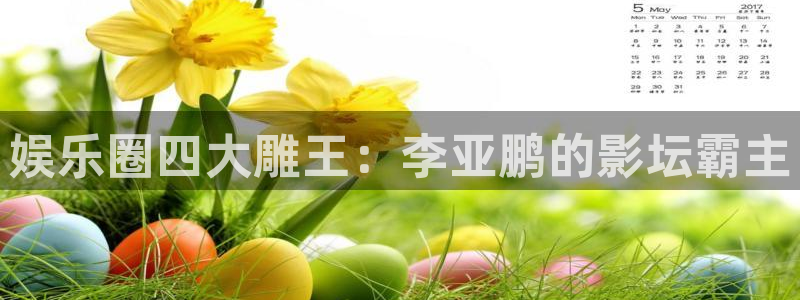 彩易通3登陆：娱乐圈四大雕王：李亚鹏的影坛霸主