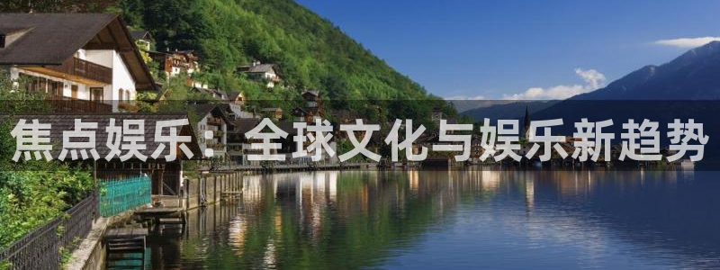 彩易通体育app下载：焦点娱乐：全球文化与娱乐新趋势