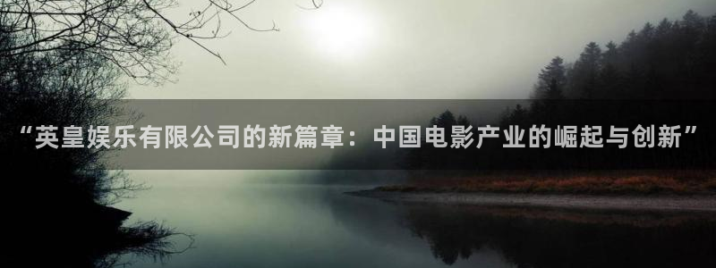 福建彩易通机电股份公司：“英皇娱乐有限公司的新篇章：中国电影产业的崛起与创新”